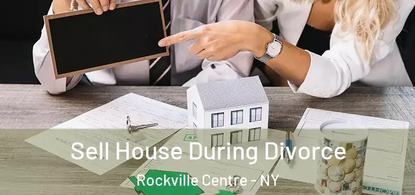Sell House During Divorce Rockville Centre - NY
