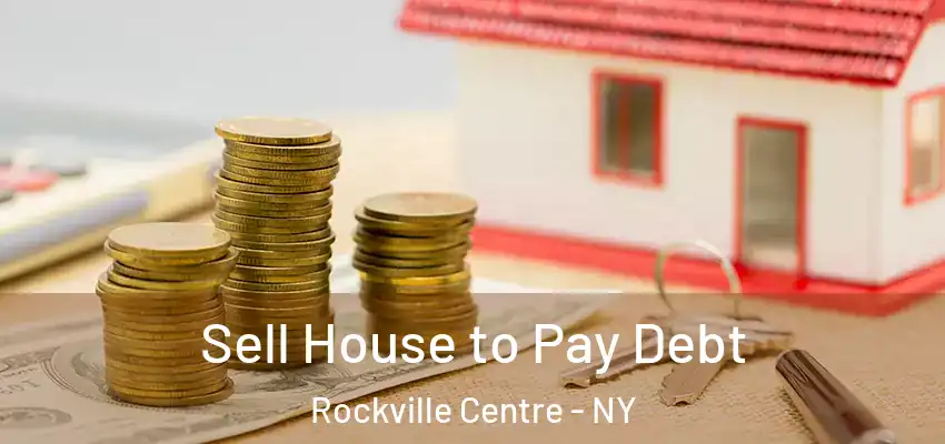 Sell House to Pay Debt Rockville Centre - NY